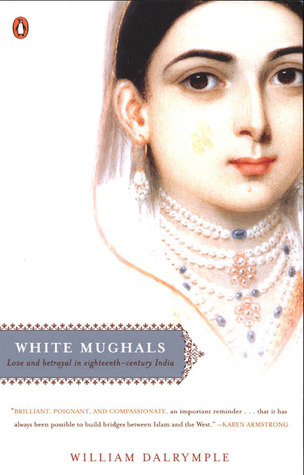 White Mughals: Love and Betrayal in Eighteenth-Century India (2004) by William Dalrymple