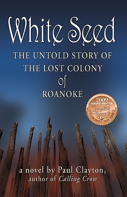 White Seed: The Untold Story of the Lost Colony of Roanoke (2009) by Paul Clayton