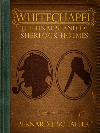 Whitechapel: The Final Stand Of Sherlock Holmes (2011) by Bernard Schaffer