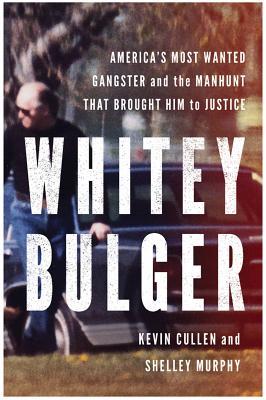 Whitey Bulger: America's Most Wanted Gangster and the Manhunt That Brought Him to Justice (2013) by Kevin Cullen