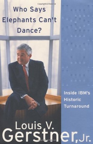 Who Says Elephants Can't Dance?: Inside IBM's Historic Turnaround (2002) by Louis V. Gerstner Jr.