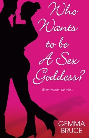 Who Wants To Be a Sex Goddess (2007) by Gemma Bruce