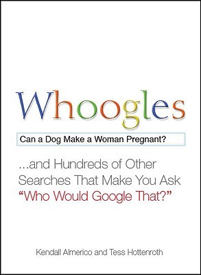 Whoogles: Can a Dog Make a Woman Pregnant - And Hundreds of Other Searches That Make You Ask 