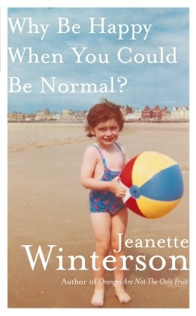Why Be Happy When You Could Be Normal? (2012) by Jeanette Winterson