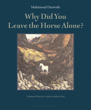 Why Did You Leave the Horse Alone? (2006) by Mahmoud Darwish
