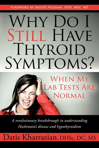 Why Do I Still Have Thyroid Symptoms? When My Lab Tests Are Normal: A Revolutionary Breakthrough In Understanding Hashimoto's Disease and Hypothyroidism (2009)