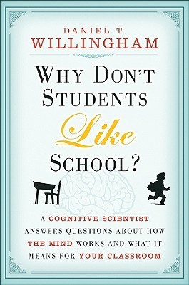 Why Don't Students Like School?: A Cognitive Scientist Answers Questions About How the Mind Works and What It Means for the Classroom (2009)