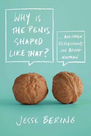 Why Is the Penis Shaped Like That?: And Other Reflections on Being Human (2012)