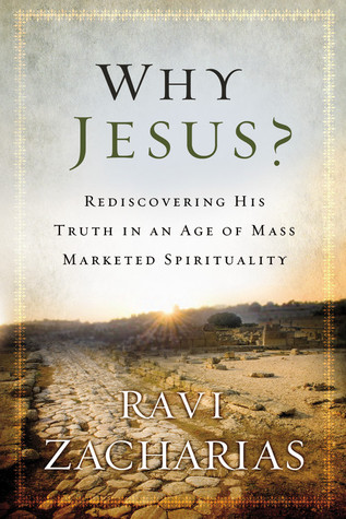 Why Jesus?: Rediscovering His Truth in an Age of  Mass Marketed Spirituality (2012) by Ravi Zacharias