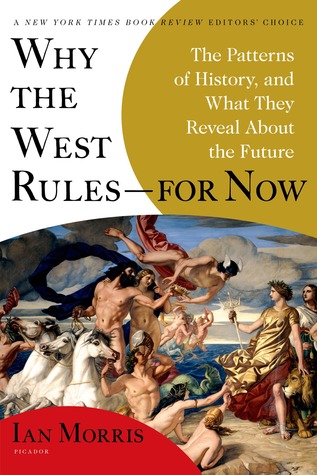 Why the West Rules—for Now: The Patterns of History, and What They Reveal About the Future (2010) by Ian Morris