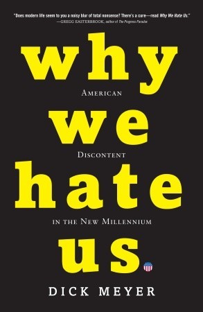 Why We Hate Us: American Discontent in the New Millennium (2008) by Dick Meyer