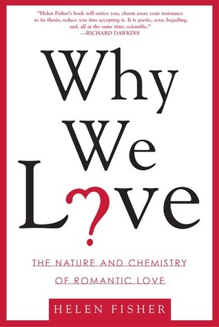 Why We Love: The Nature and Chemistry of Romantic Love (2005) by Helen Fisher