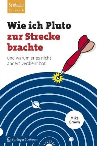 Wie ich Pluto zur Strecke brachte: und warum er es nicht anders verdient hat (2012) by Mike Brown