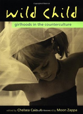 Wild Child: Girlhoods in the Counterculture (1999) by Chelsea Cain