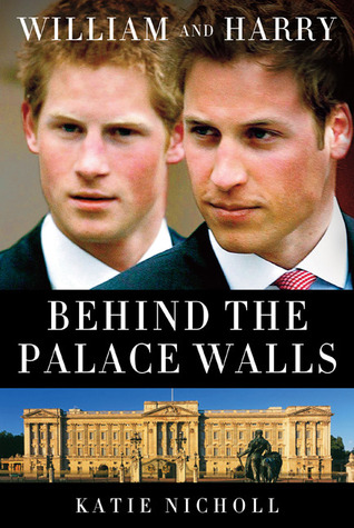 William and Harry: Behind the Palace Walls (2010) by Katie Nicholl