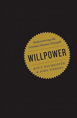 Willpower: Rediscovering the Greatest Human Strength (2011) by Roy F. Baumeister