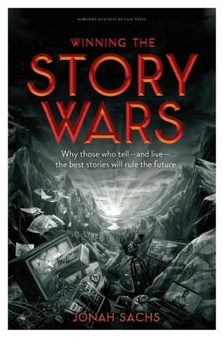 Winning the Story Wars: Why Those Who Tell (and Live) the Best Stories Will Rule the Future (2012) by Jonah Sachs