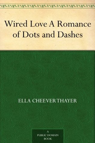 Wired Love A Romance of Dots and Dashes (2000) by Ella Cheever Thayer