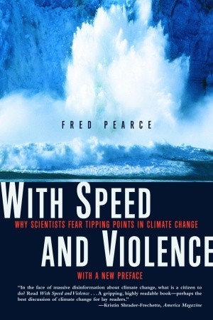 With Speed and Violence: Why Scientists Fear Tipping Points in Climate Change (2007) by Fred Pearce