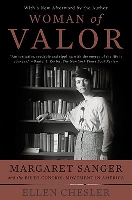 Woman of Valor: Margaret Sanger and the Birth Control Movement in America (2007) by Ellen Chesler