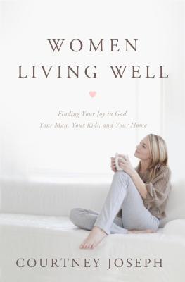 Women Living Well: Find Your Joy in God, Your Man, Your Kids, and Your Home (2013)