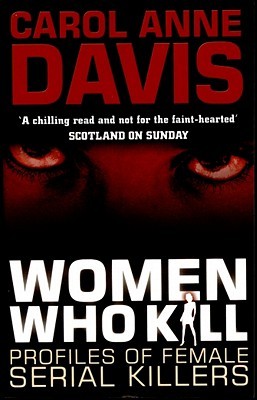 Women Who Kill: Profiles of Female Serial Killers (2002) by Carol Anne Davis