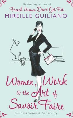 Women, Work, and the Art of Savoir Faire: Business Sense & Sensibility (2009) by Mireille Guiliano