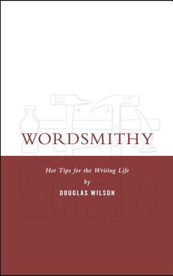 Wordsmithy: Hot Tips for the Writing Life (2011) by Douglas Wilson