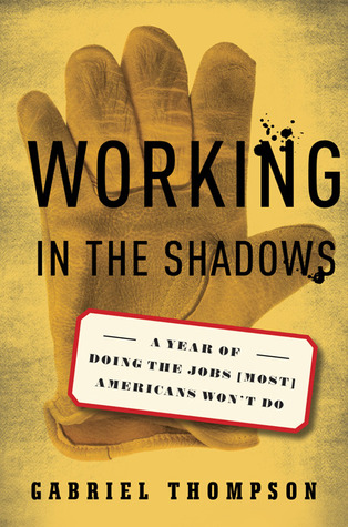 Working in the Shadows: A Year of Doing the Jobs (Most) Americans Won't Do (2009)