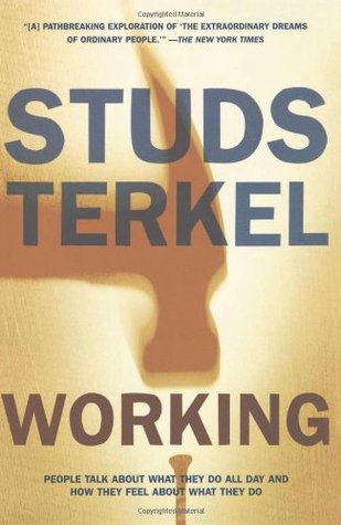 Working: People Talk About What They Do All Day and How They Feel About What They Do (1997) by Studs Terkel