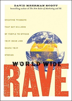 World Wide Rave: Creating Triggers That Get Millions of People to Spread Your Ideas and Share Your Stories (2009) by David Meerman Scott