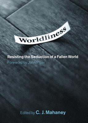 Worldliness: Resisting the Seduction of a Fallen World (2008)