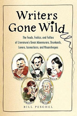 Writers Gone Wild: The Feuds, Frolics, and Follies of Literature's Great Adventurers, Drunkards, Lovers, Iconoclasts, and Misanthropes (2010) by Bill Peschel