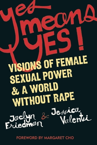 Yes Means Yes!: Visions of Female Sexual Power and A World Without Rape (2008) by Jaclyn Friedman