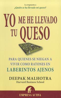 Yo Me He Llevado Tu Queso (2011) by Deepak Malhotra