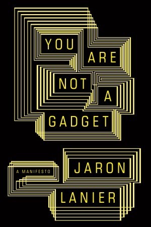 You Are Not a Gadget (2010) by Jaron Lanier