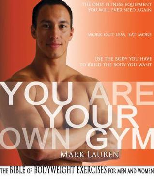 You Are Your Own Gym: The Bible Of Bodyweight Exercises For Men And Women (2010) by Mark Lauren