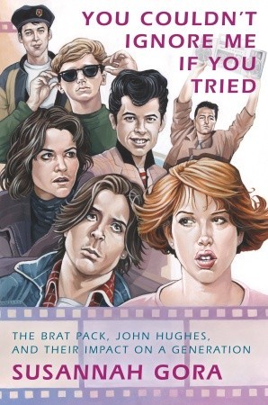 You Couldn't Ignore Me If You Tried: The Brat Pack, John Hughes, and Their Impact on a Generation (2010)