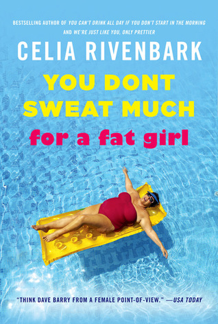 You Don't Sweat Much for a Fat Girl: Observations on Life from the Shallow End of the Pool (2011) by Celia Rivenbark