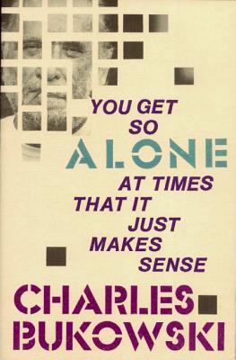 You Get So Alone at Times That it Just Makes Sense (1986) by Charles Bukowski