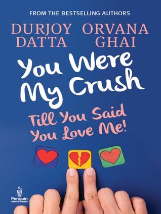 You Were My Crush: Till You Said You Love Me! (2013) by Durjoy Datta