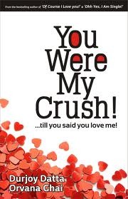 You Were My Crush!...till you said you love me! (2011) by Durjoy Datta