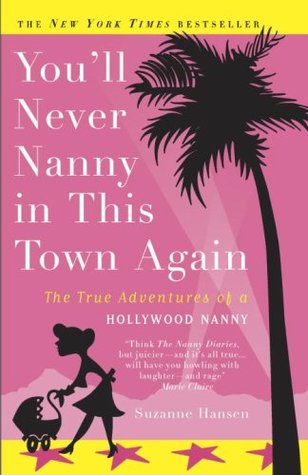 You'll Never Nanny in This Town Again: The True Adventures of a Hollywood Nanny (2006) by Suzanne Hansen