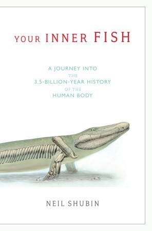 Your Inner Fish: A Journey into the 3.5-Billion-Year History of the Human Body (2008) by Neil Shubin