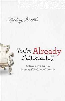 You're Already Amazing: Embracing Who You Are, Becoming All God Created You to Be (2012)