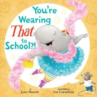 You're Wearing THAT to School?! (2013) by Lynn Plourde