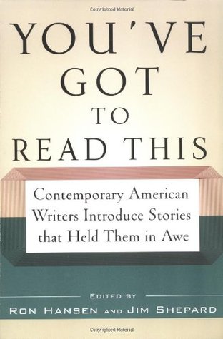 You've Got to Read This: Contemporary American Writers Introduce Stories that Held Them in Awe (1994) by Ron Hansen