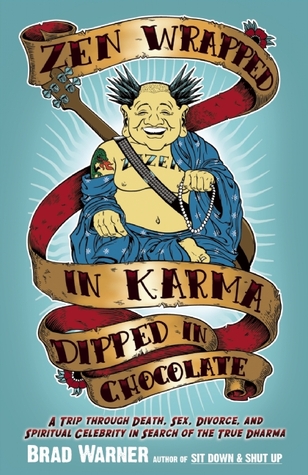 Zen Wrapped in Karma Dipped in Chocolate: A Trip Through Death, Sex, Divorce, and Spiritual Celebrity in Search of the True Dharma (2009)