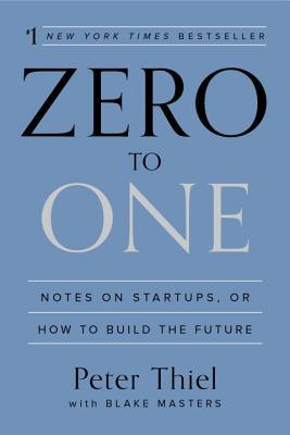 Zero to One: Notes on Startups, or How to Build the Future (2014) by Peter Thiel