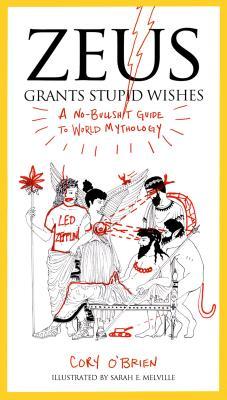 Zeus Grants Stupid Wishes: A No-Bullshit Guide to World Mythology (2013) by Cory O'Brien